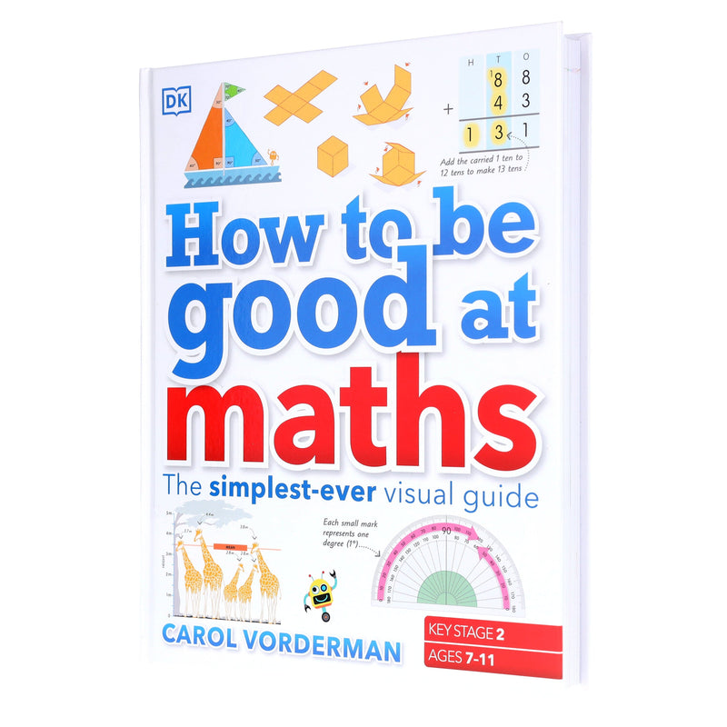 How to be Good at Maths (KS2): The Simplest-Ever Visual Guide by Carol Vorderman - Ages 7-11 - Hardback 7-9 DK Children