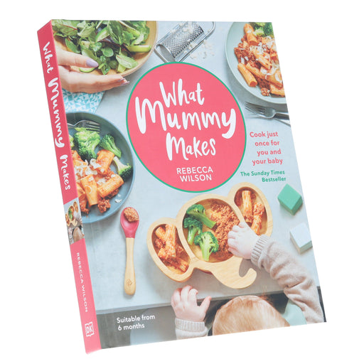 What Mummy Makes: Cook Just Once for You and Your Baby by Rebecca Wilson - Hardback Non-Fiction Dorling Kindersley Ltd