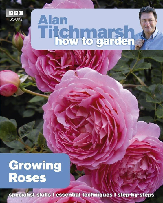 Alan Titchmarsh How to Garden: Growing Roses- Paperback Non Fiction BBC Books