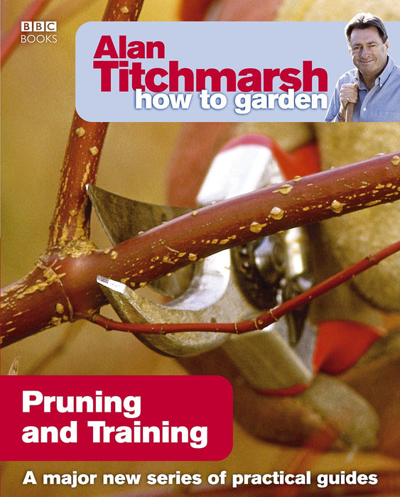 Alan Titchmarsh How to Garden: Pruning and Training- Paperback Non Fiction BBC Books