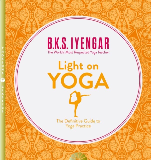 Light on Yoga: The Definitive Guide to Yoga Practice by B. K. S. Iyengar Extended Range HarperCollins Publishers