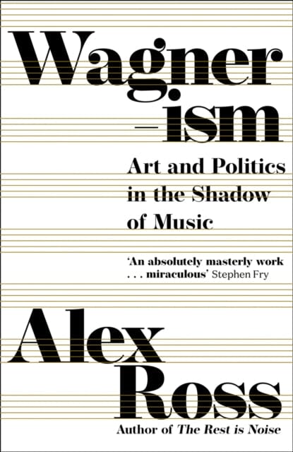 Wagnerism: Art and Politics in the Shadow of Music by Alex Ross Extended Range HarperCollins Publishers