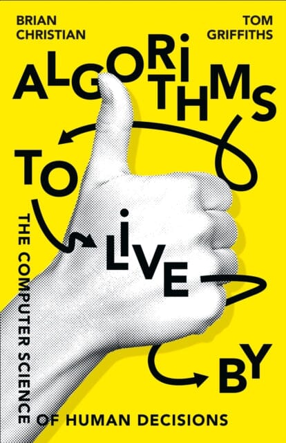 Algorithms to Live By: The Computer Science of Human Decisions by Brian Christian Extended Range HarperCollins Publishers