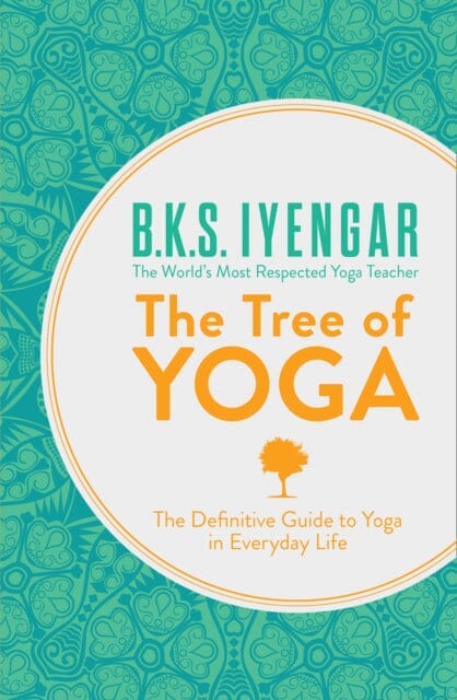 The Tree of Yoga: The Definitive Guide to Yoga in Everyday Life by B.K.S. Iyengar Extended Range HarperCollins Publishers