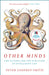 Other Minds: The Octopus and the Evolution of Intelligent Life by Peter Godfrey-Smith Extended Range HarperCollins Publishers