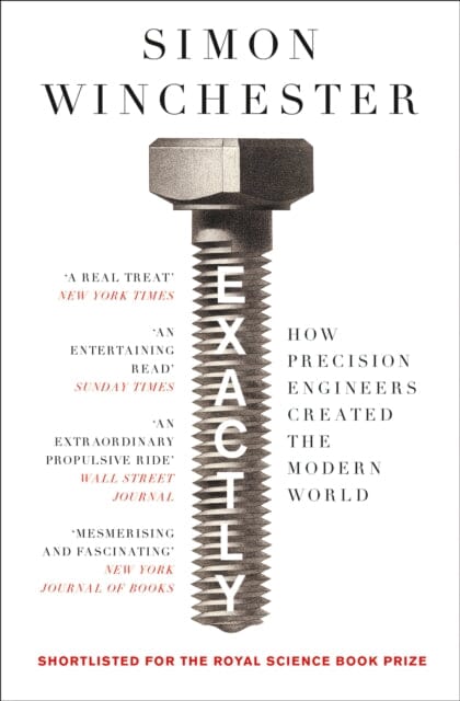 Exactly: How Precision Engineers Created the Modern World by Simon Winchester Extended Range HarperCollins Publishers