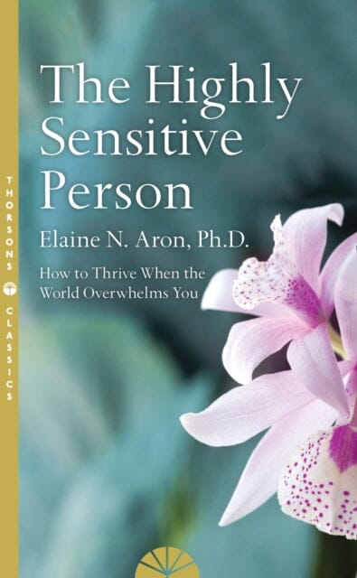 The Highly Sensitive Person: How to Survive and Thrive When the World Overwhelms You by Elaine N. Aron Extended Range HarperCollins Publishers