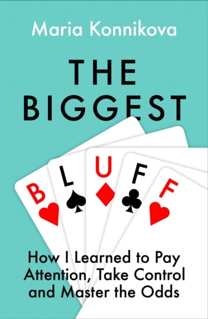 The Biggest Bluff : How I Learned to Pay Attention, Master Myself, and Win by Maria Konnikova Extended Range HarperCollins Publishers