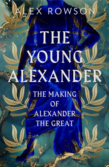 The Young Alexander: The Making of Alexander the Great by Alex Rowson Extended Range HarperCollins Publishers