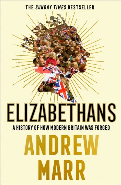 Elizabethans: A History of How Modern Britain Was Forged by Andrew Marr Extended Range HarperCollins Publishers