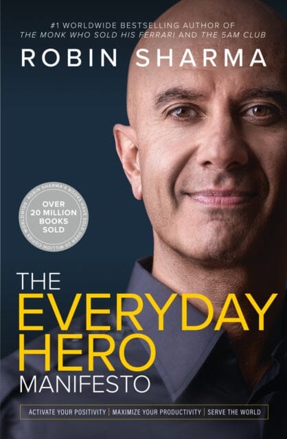The Everyday Hero Manifesto: Activate Your Positivity, Maximize Your Productivity, Serve the World by Robin Sharma Extended Range HarperCollins Publishers