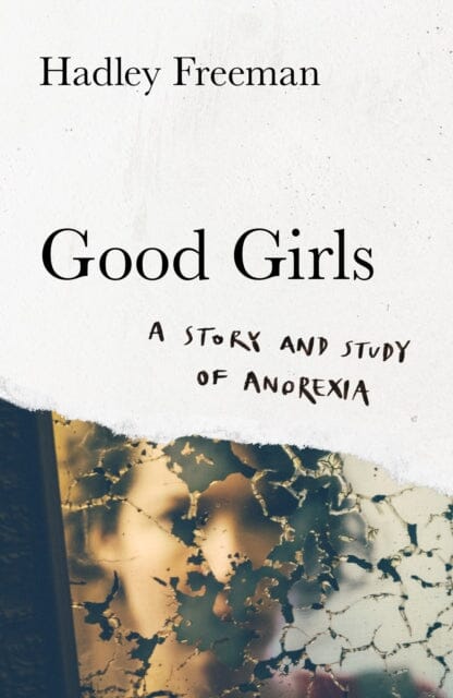 Good Girls : A Story and Study of Anorexia by Hadley Freeman Extended Range HarperCollins Publishers