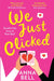 We Just Clicked by Anna Bell Extended Range HarperCollins Publishers