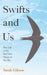 Swifts and Us: The Life of the Bird That Sleeps in the Sky by Sarah Gibson Extended Range HarperCollins Publishers