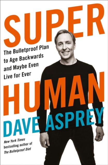 Super Human: The Bulletproof Plan to Age Backward and Maybe Even Live Forever by Dave Asprey Extended Range HarperCollins Publishers