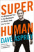 Super Human: The Bulletproof Plan to Age Backward and Maybe Even Live Forever by Dave Asprey Extended Range HarperCollins Publishers
