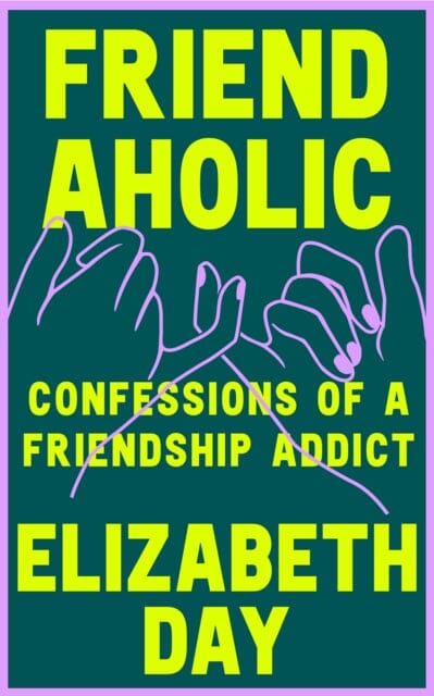 Friendaholic : Confessions of a Friendship Addict Extended Range HarperCollins Publishers