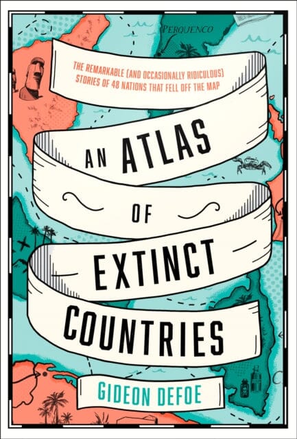 An Atlas of Extinct Countries: The Remarkable (and Occasionally Ridiculous) Stories of 48 Nations That Fell off the Map by Gideon Defoe Extended Range HarperCollins Publishers