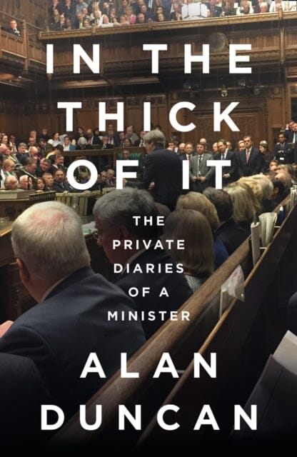 In the Thick of It: The Private Diaries of a Minister by Alan Duncan Extended Range HarperCollins Publishers