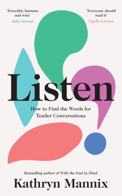 Listen: How to Find the Words for Tender Conversations by Kathryn Mannix Extended Range HarperCollins Publishers