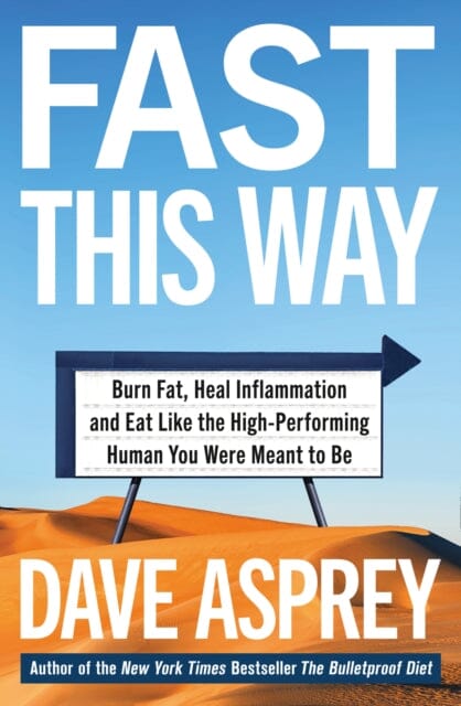 Fast This Way: Burn Fat, Heal Inflammation and Eat Like the High-Performing Human You Were Meant to be by Dave Asprey Extended Range HarperCollins Publishers