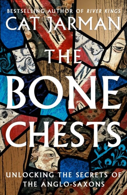 The Bone Chests : Unlocking the Secrets of the Anglo-Saxons by Cat Jarman Extended Range HarperCollins Publishers
