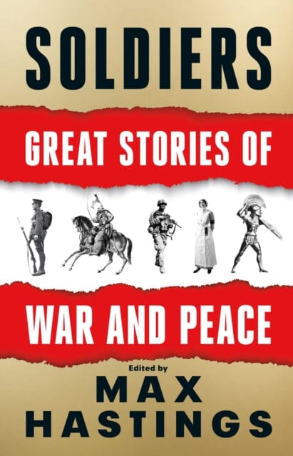 Soldiers: Great Stories of War and Peace by Max Hastings Extended Range HarperCollins Publishers