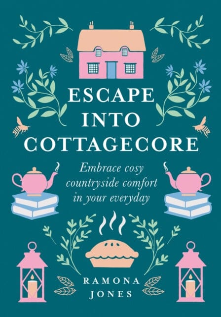 Escape Into Cottagecore: Embrace Cosy Countryside Comfort in Your Everyday by Ramona Jones Extended Range HarperCollins Publishers