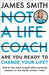 Not a Life Coach: Are You Ready to Change Your Life? by James Smith Extended Range HarperCollins Publishers