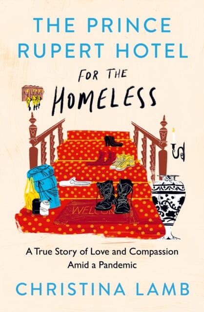 The Prince Rupert Hotel for the Homeless: A True Story of Love and Compassion Amid a Pandemic by Christina Lamb Extended Range HarperCollins Publishers