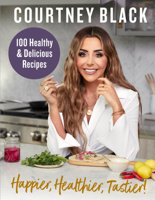 Happier, Healthier, Tastier!: 100 Recipes Under 600 Calories! by Courtney Black Extended Range HarperCollins Publishers