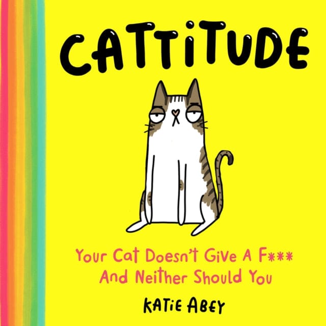 Cattitude : Your Cat Doesn't Give a F*** and Neither Should You by Katie Abey Extended Range HarperCollins Publishers Inc