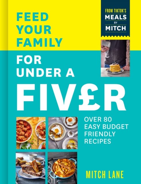 Feed Your Family for Under a Fiver : Over 80 Budget-Friendly, Super Simple Recipes for the Whole Family from Tiktok Star Meals by Mitch by Mitch Lane Extended Range HarperCollins Publishers