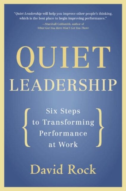 Quiet Leadership: Six Steps to Transforming Performance at Work by David Rock Extended Range HarperCollins Publishers Inc
