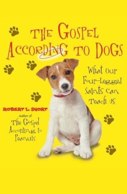 The Gospel According To Dogs : What Our Four-Legged Saints Can Teach Us by Robert L Short Extended Range HarperCollins Publishers Inc