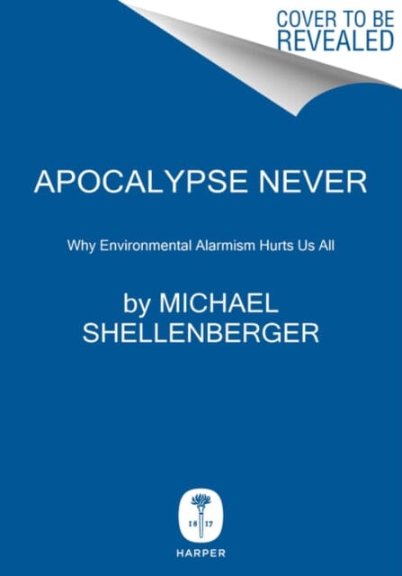 Apocalypse Never: Why Environmental Alarmism Hurts Us All by Michael Shellenberger Extended Range HarperCollins Publishers Inc