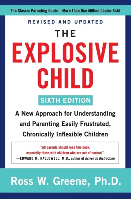 The Explosive Child [Sixth Edition] : A New Approach for Understanding and Parenting Easily Frustrated, Chronically Inflexible Children Extended Range HarperCollins Publishers Inc