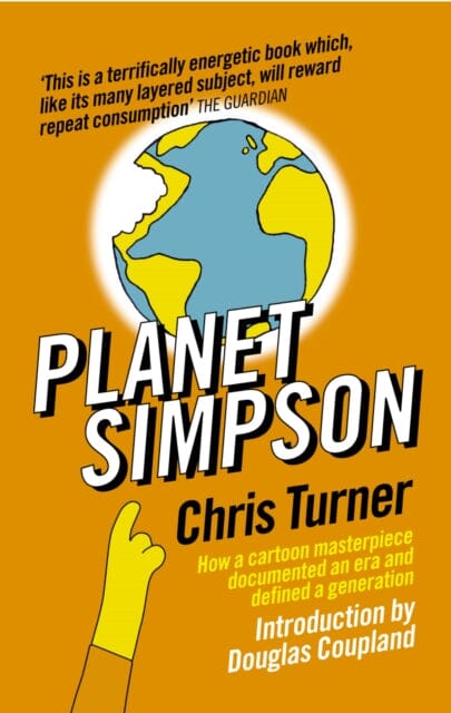 Planet Simpson : How a cartoon masterpiece documented an era and defined a generation by Chris Turner Extended Range Ebury Publishing