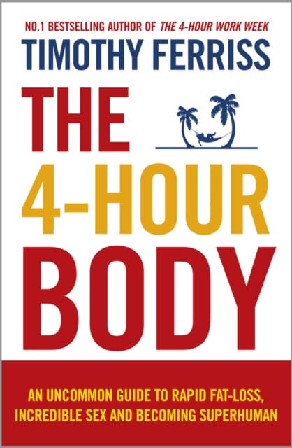 The 4-Hour Body: An Uncommon Guide to Rapid Fat-loss, Incredible Sex and Becoming Superhuman by Timothy Ferriss Extended Range Ebury Publishing