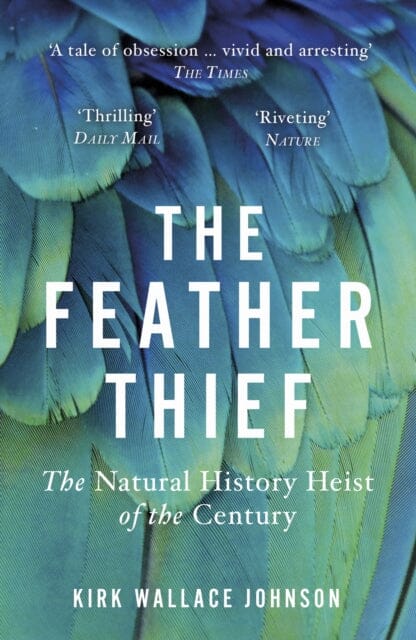 The Feather Thief: The Natural History Heist of the Century by Kirk Wallace Johnson Extended Range Cornerstone