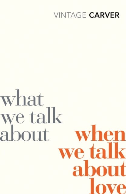 What We Talk About When We Talk About Love by Raymond Carver Extended Range Vintage Publishing