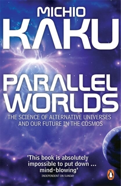 Parallel Worlds: The Science of Alternative Universes and Our Future in the Cosmos by Michio Kaku Extended Range Penguin Books Ltd