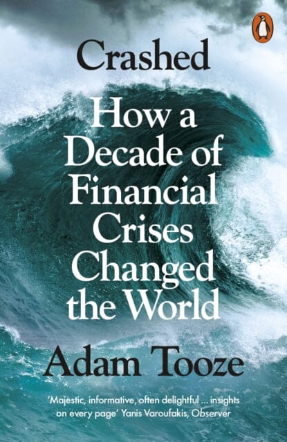 Crashed: How a Decade of Financial Crises Changed the World by Adam Tooze Extended Range Penguin Books Ltd
