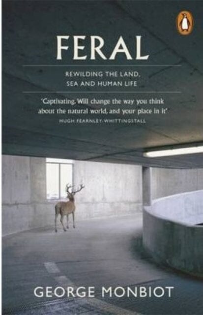 Feral: Rewilding the Land, Sea and Human Life by George Monbiot Extended Range Penguin Books Ltd