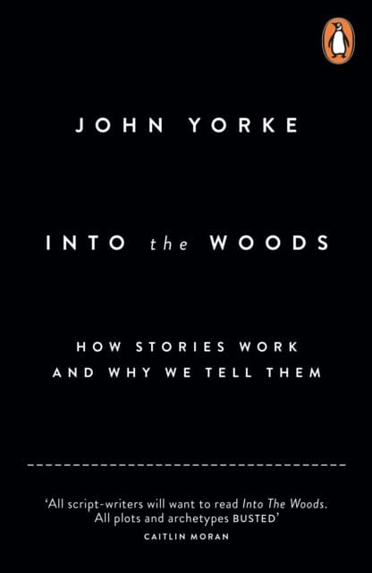 Into The Woods: How Stories Work and Why We Tell Them by John Yorke Extended Range Penguin Books Ltd