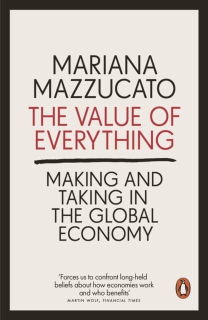 The Value of Everything: Making and Taking in the Global Economy by Mariana Mazzucato Extended Range Penguin Books Ltd