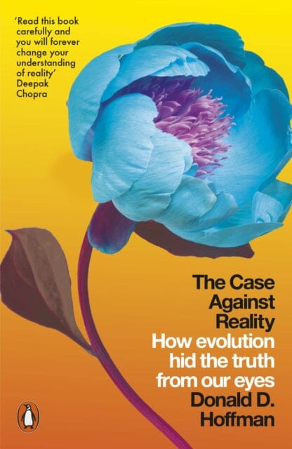 The Case Against Reality: How Evolution Hid the Truth from Our Eyes by Donald D. Hoffman Extended Range Penguin Books Ltd