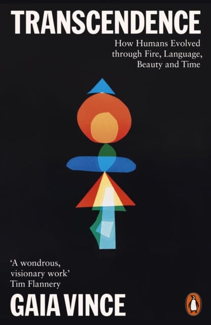 Transcendence: How Humans Evolved through Fire, Language, Beauty, and Time by Gaia Vince Extended Range Penguin Books Ltd