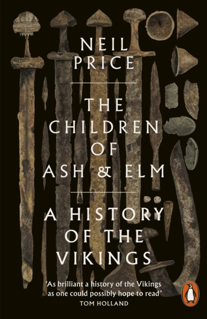 The Children of Ash and Elm: A History of the Vikings by Neil Price Extended Range Penguin Books Ltd