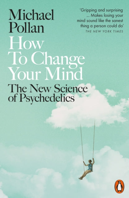 How to Change Your Mind: The New Science of Psychedelics by Michael Pollan Extended Range Penguin Books Ltd